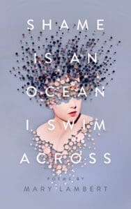 Shame is An Ocean I Swim Across: Poems by Mary Lambert